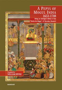 A Pepys of Mogul India 1653-1708: Being an Abridged Edition of the "Storia do Mogor" of Niccolao Manucci