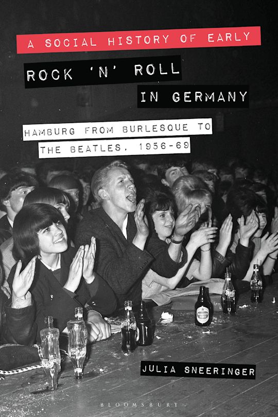 A Social History of Early Rock 'n' Roll in Germany: Hamburg from Burlesque to The Beatles, 1956-69