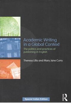 Academic Writing in a Global Context: The Politics and Practices of Publishing in English