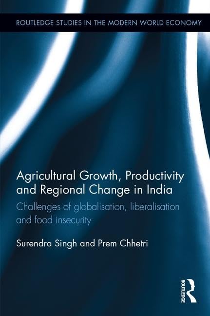 Agricultural Growth Productivity and Regional Change in India: Challenges of Globalisation, Liberalisation and food Insecurity