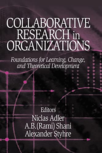 Collaborative Research in Organizations  Foundations for Learning, Change, and Theoretical Development