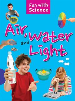 FUN WITH SCIENCE: AIR WATER AND LIGHT