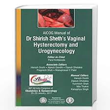 Aicog Manual Of Dr Shirish Sheth'S Vaginal Hysterectomy And Urogynecology